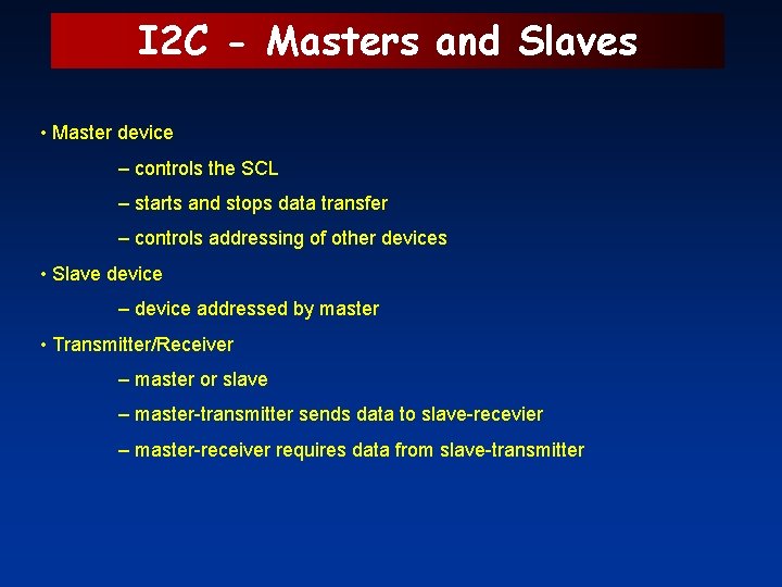 I 2 C - Masters and Slaves • Master device – controls the SCL