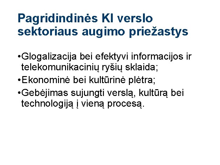 Pagridindinės KI verslo sektoriaus augimo priežastys • Glogalizacija bei efektyvi informacijos ir telekomunikacinių ryšių