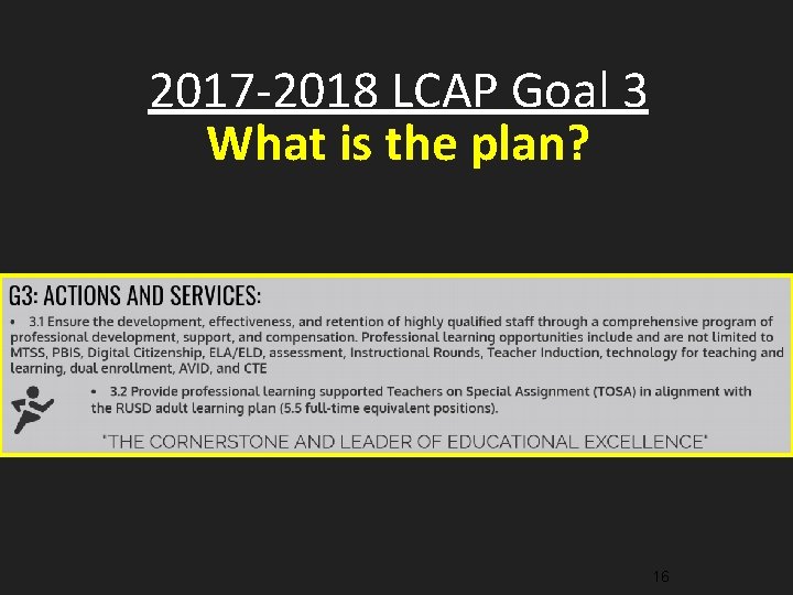 2017 -2018 LCAP Goal 3 What is the plan? 16 