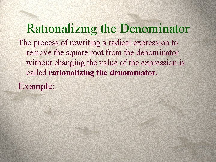 Rationalizing the Denominator The process of rewriting a radical expression to remove the square