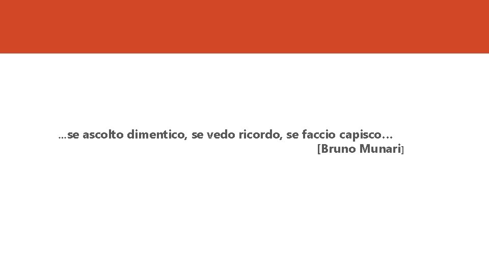 …se ascolto dimentico, se vedo ricordo, se faccio capisco… [Bruno Munari] 