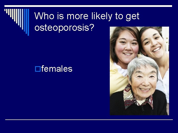 Who is more likely to get osteoporosis? ofemales 