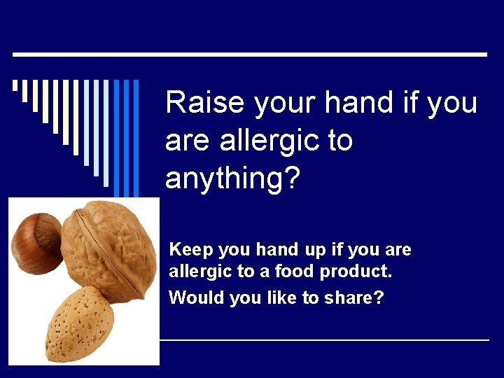 Raise your hand if you are allergic to anything? Keep you hand up if