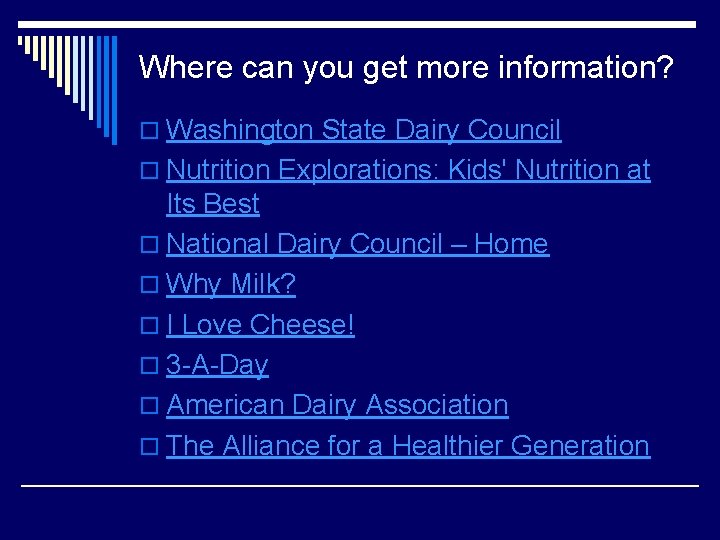 Where can you get more information? o Washington State Dairy Council o Nutrition Explorations: