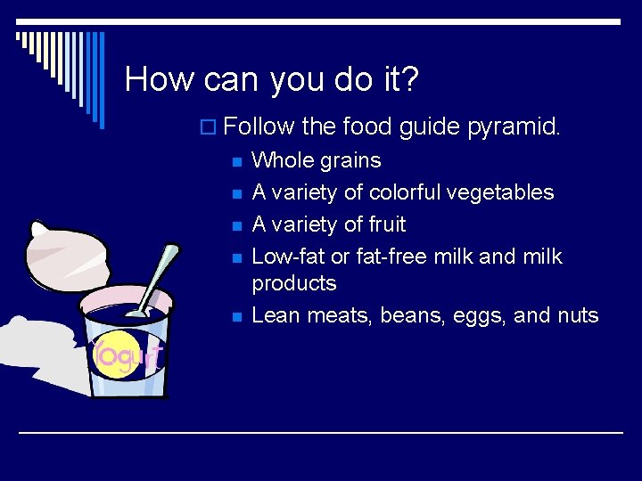 How can you do it? o Follow the food guide pyramid. n n n
