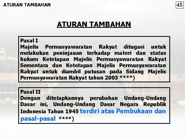 ATURAN TAMBAHAN 45 ATURAN TAMBAHAN Pasal I Majelis Permusyawaratan Rakyat ditugasi untuk melakukan peninjauan