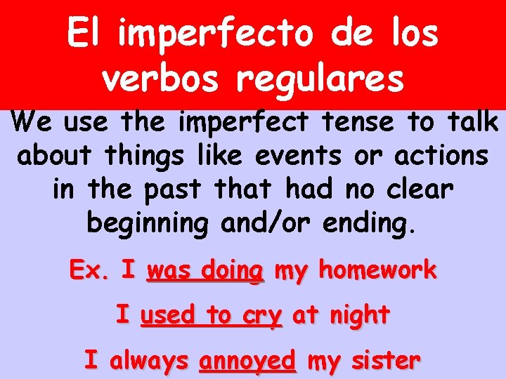 El imperfecto de los verbos regulares We use the imperfect tense to talk about