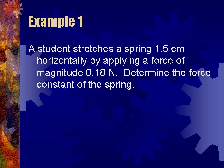 Example 1 A student stretches a spring 1. 5 cm horizontally by applying a
