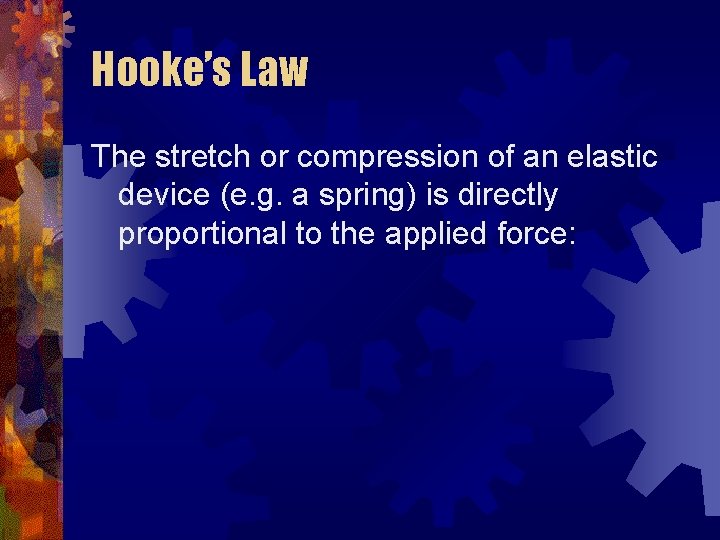 Hooke’s Law The stretch or compression of an elastic device (e. g. a spring)