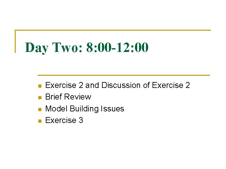 Day Two: 8: 00 -12: 00 n n Exercise 2 and Discussion of Exercise