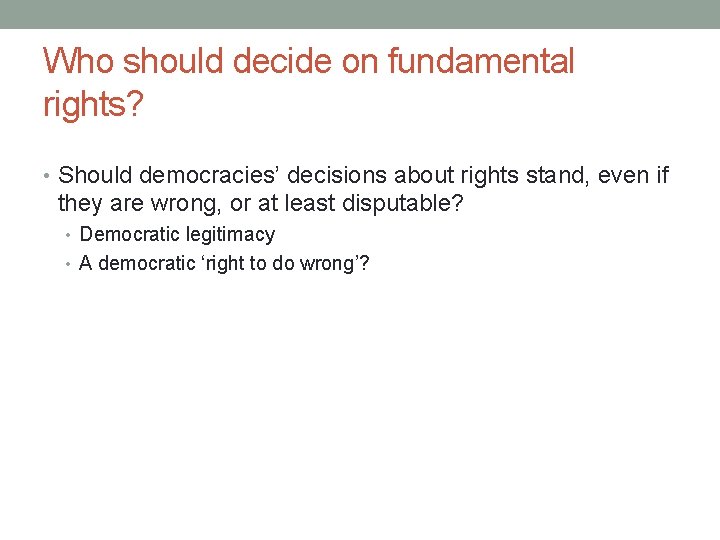 Who should decide on fundamental rights? • Should democracies’ decisions about rights stand, even