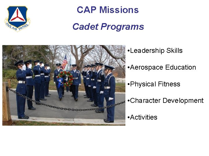 CAP Missions Cadet Programs • Leadership Skills • Aerospace Education • Physical Fitness •