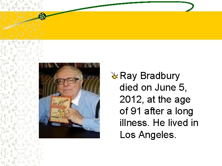 Ray Bradbury died on June 5, 2012, at the age of 91 after a