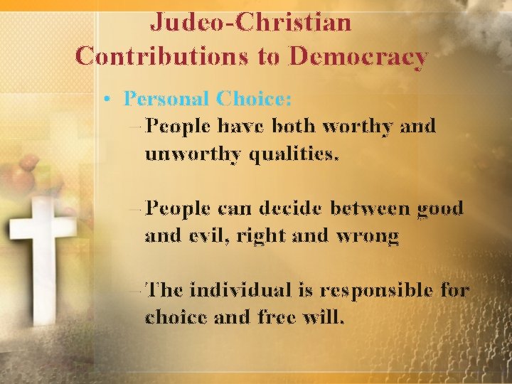 Judeo-Christian Contributions to Democracy • Personal Choice: – People have both worthy and unworthy