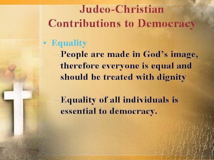 Judeo-Christian Contributions to Democracy • Equality – People are made in God’s image, therefore