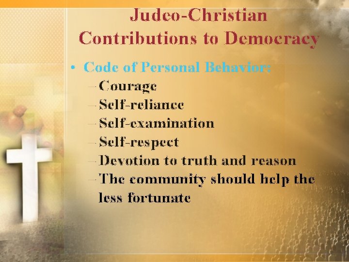 Judeo-Christian Contributions to Democracy • Code of Personal Behavior: – Courage – Self-reliance –