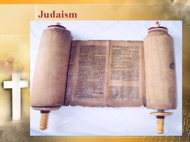 Judaism • The first 5 books of the Hebrew Bible or Torah • Torah