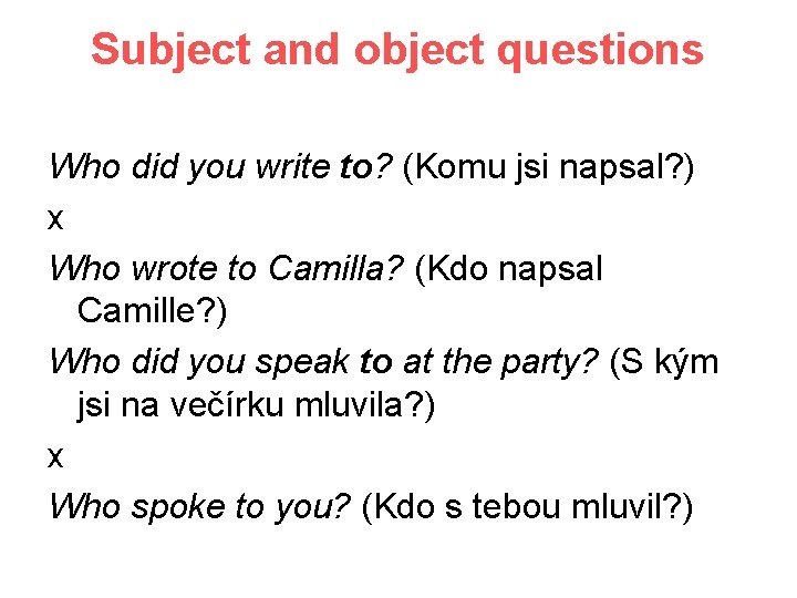 Subject and object questions Who did you write to? (Komu jsi napsal? ) x