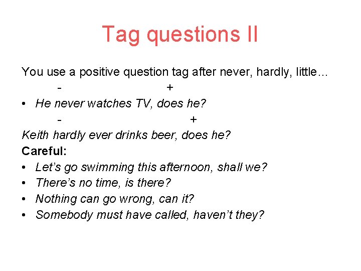 Tag questions II You use a positive question tag after never, hardly, little… +