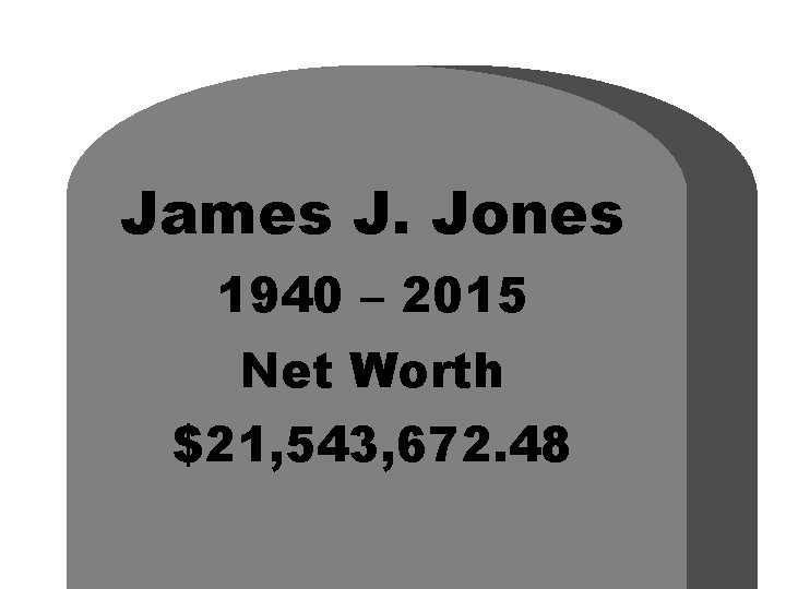 James J. Jones 1940 – 2015 Net Worth $21, 543, 672. 48 