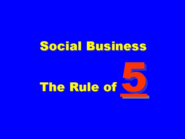 Social Business The Rule of 5 Social Business The Rule of 5