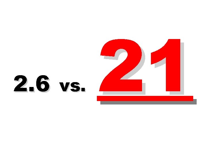 2. 6 vs. 21 2. 6 vs. 21