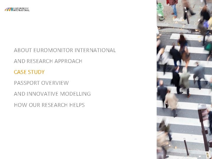 ABOUT EUROMONITOR INTERNATIONAL AND RESEARCH APPROACH CASE STUDY PASSPORT OVERVIEW AND INNOVATIVE MODELLING HOW