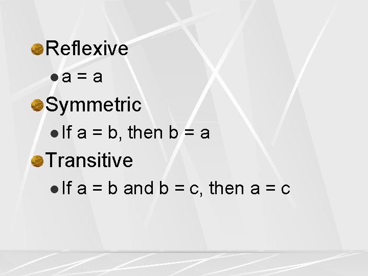 Reflexive la =a Symmetric l If a = b, then b = a Transitive