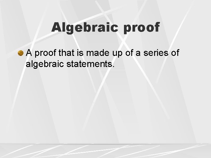 Algebraic proof A proof that is made up of a series of algebraic statements.