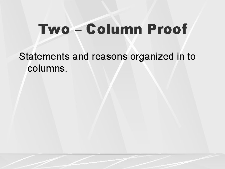Two – Column Proof Statements and reasons organized in to columns. 