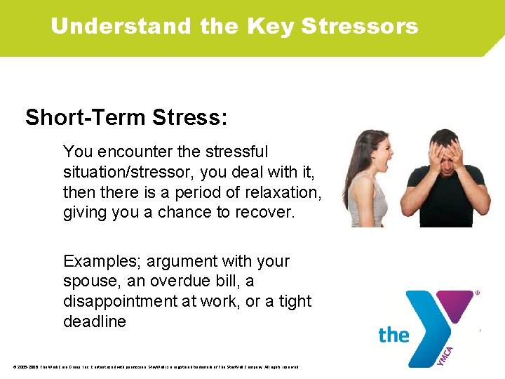 Understand the Key Stressors Short-Term Stress: You encounter the stressful situation/stressor, you deal with