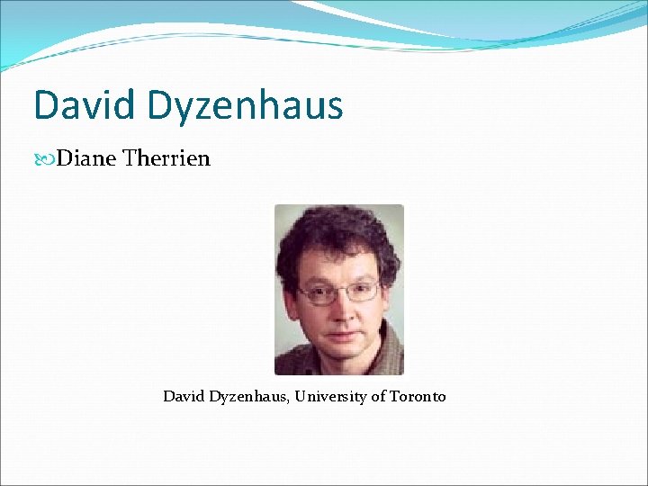 David Dyzenhaus Diane Therrien David Dyzenhaus, University of Toronto 