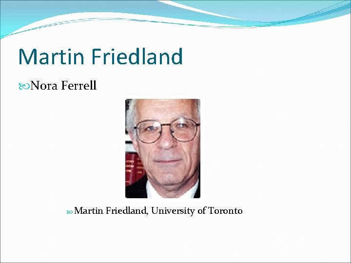 Martin Friedland Nora Ferrell Martin Friedland, University of Toronto 