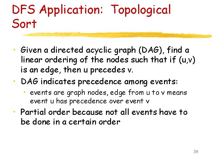 DFS Application: Topological Sort • Given a directed acyclic graph (DAG), find a linear