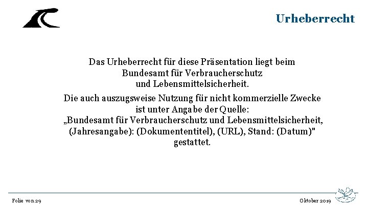 Urheberrecht Das Urheberrecht für diese Präsentation liegt beim Bundesamt für Verbraucherschutz und Lebensmittelsicherheit. Die