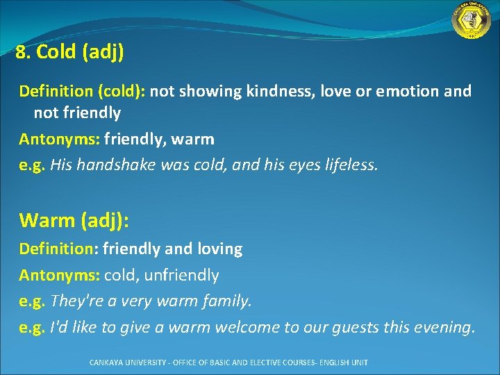 8. Cold (adj) Definition (cold): not showing kindness, love or emotion and not friendly