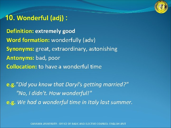 10. Wonderful (adj) : Definition: extremely good Word formation: wonderfully (adv) Synonyms: great, extraordinary,