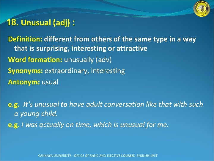 18. Unusual (adj) : Definition: different from others of the same type in a