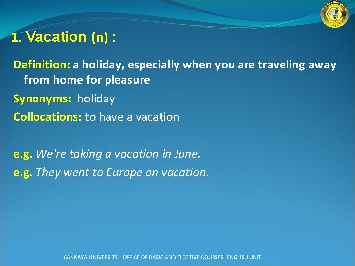 1. Vacation (n) : Definition: a holiday, especially when you are traveling away from