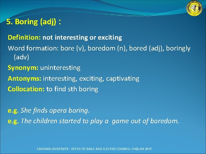 5. Boring (adj) : Definition: not interesting or exciting Word formation: bore (v), boredom