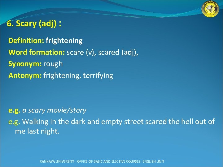 6. Scary (adj) : Definition: frightening Word formation: scare (v), scared (adj), Synonym: rough
