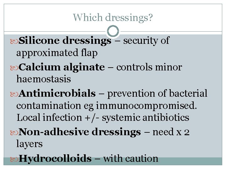 Which dressings? Silicone dressings – security of approximated flap Calcium alginate – controls minor