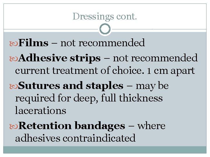 Dressings cont. Films – not recommended Adhesive strips – not recommended current treatment of