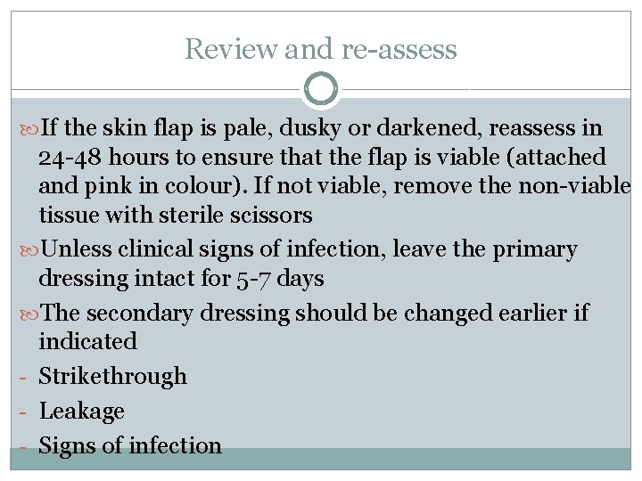 Review and re-assess If the skin flap is pale, dusky or darkened, reassess in