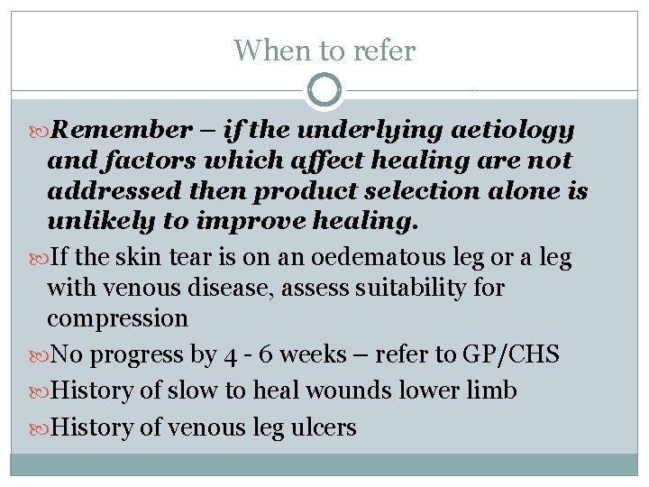 When to refer Remember – if the underlying aetiology and factors which affect healing