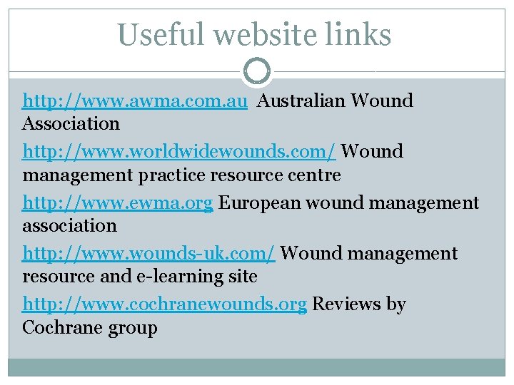 Useful website links http: //www. awma. com. au Australian Wound Association http: //www. worldwidewounds.