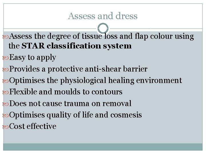Assess and dress Assess the degree of tissue loss and flap colour using the