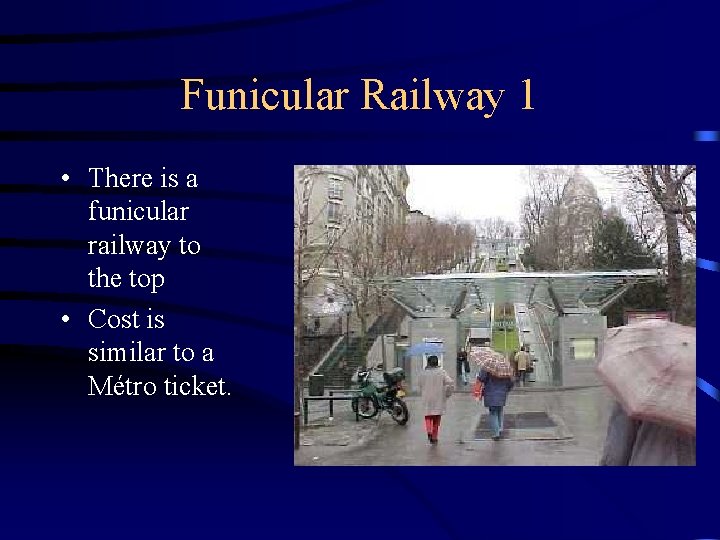 Funicular Railway 1 • There is a funicular railway to the top • Cost