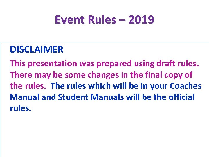 Event Rules – 2019 DISCLAIMER This presentation was prepared using draft rules. There may
