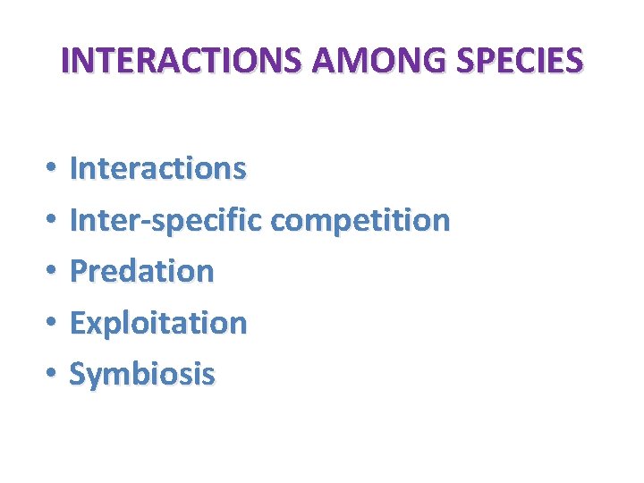 INTERACTIONS AMONG SPECIES • Interactions • Inter-specific competition • Predation • Exploitation • Symbiosis